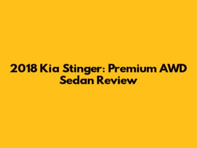 2018 Kia Stinger: Premium AWD Sedan Review