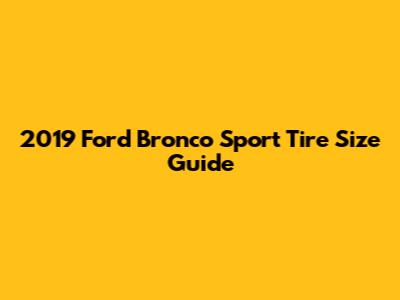 2019 Ford Bronco Sport Tire Size Guide