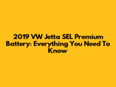 2019 VW Jetta SEL Premium Battery: Everything You Need To Know