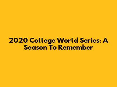 2020 College World Series: A Season To Remember