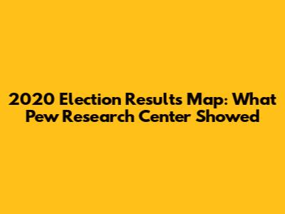 2020 Election Results Map: What Pew Research Center Showed