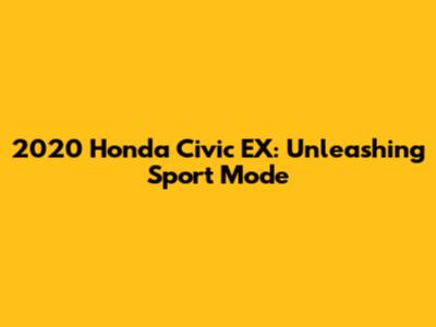2020 Honda Civic EX: Unleashing Sport Mode