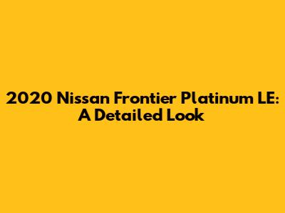 2020 Nissan Frontier Platinum LE: A Detailed Look