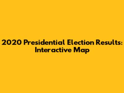 2020 Presidential Election Results: Interactive Map