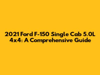 2021 Ford F-150 Single Cab 5.0L 4x4: A Comprehensive Guide