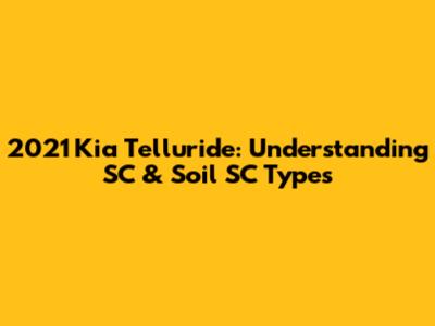 2021 Kia Telluride: Understanding SC & Soil SC Types