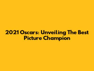2021 Oscars: Unveiling The Best Picture Champion