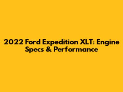 2022 Ford Expedition XLT: Engine Specs & Performance