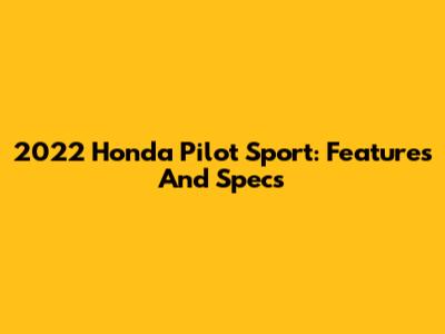 2022 Honda Pilot Sport: Features And Specs