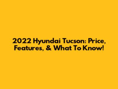 2022 Hyundai Tucson: Price, Features, & What To Know!
