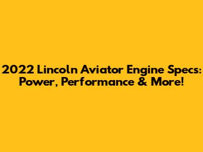 2022 Lincoln Aviator Engine Specs: Power, Performance & More!