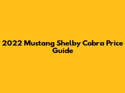 2022 Mustang Shelby Cobra Price Guide