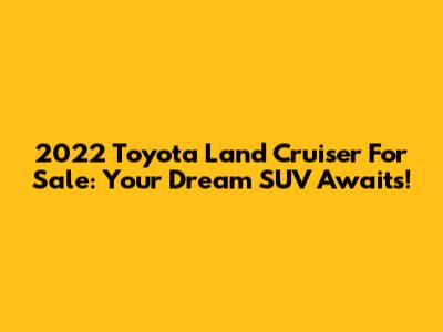2022 Toyota Land Cruiser For Sale: Your Dream SUV Awaits!