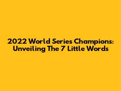 2022 World Series Champions: Unveiling The 7 Little Words