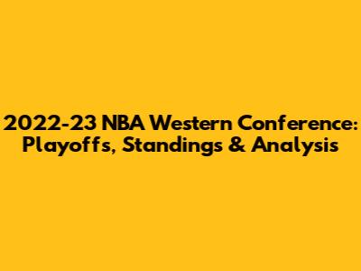 2022-23 NBA Western Conference: Playoffs, Standings & Analysis