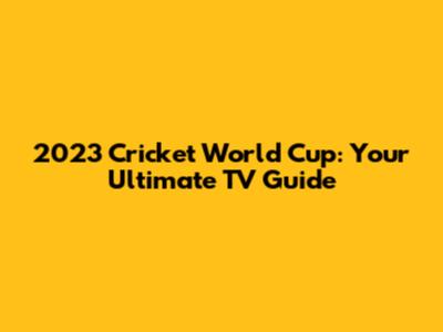 2023 Cricket World Cup: Your Ultimate TV Guide