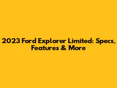 2023 Ford Explorer Limited: Specs, Features & More