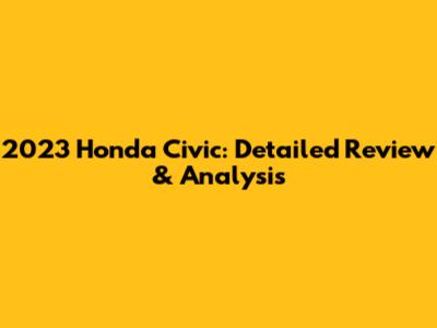 2023 Honda Civic: Detailed Review & Analysis