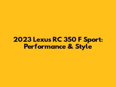 2023 Lexus RC 350 F Sport: Performance & Style