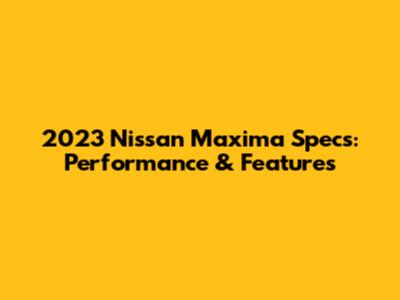 2023 Nissan Maxima Specs: Performance & Features