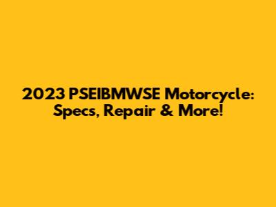 2023 PSEIBMWSE Motorcycle: Specs, Repair & More!