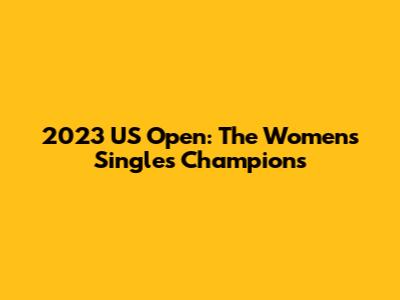 2023 US Open: The Women's Singles Champions