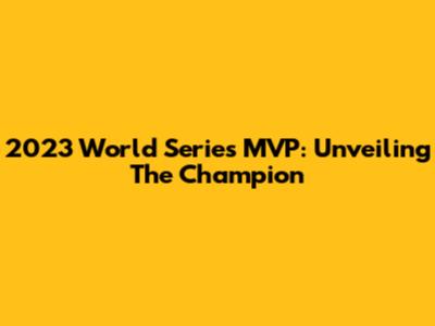 2023 World Series MVP: Unveiling The Champion