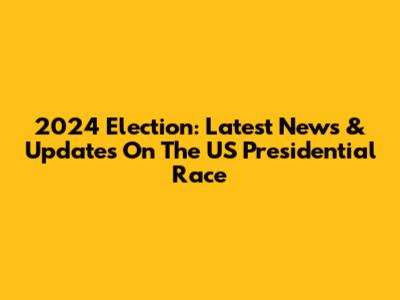 2024 Election: Latest News & Updates On The US Presidential Race