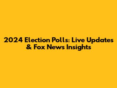 2024 Election Polls: Live Updates & Fox News Insights