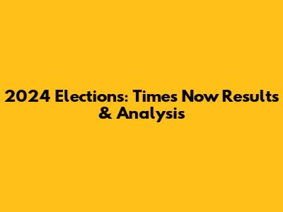 2024 Elections: Times Now Results & Analysis