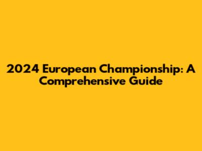 2024 European Championship: A Comprehensive Guide