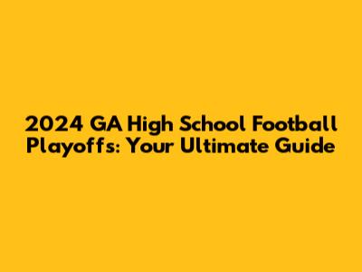 2024 GA High School Football Playoffs: Your Ultimate Guide