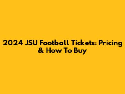 2024 JSU Football Tickets: Pricing & How To Buy