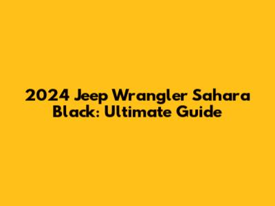 2024 Jeep Wrangler Sahara Black: Ultimate Guide