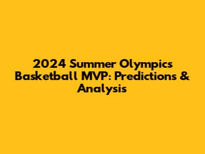 2024 Summer Olympics Basketball MVP: Predictions & Analysis
