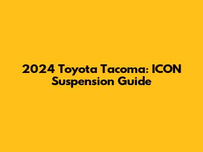 2024 Toyota Tacoma: ICON Suspension Guide