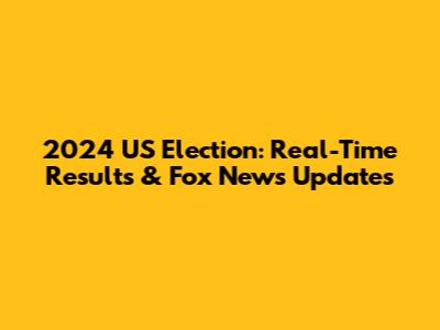 2024 US Election: Real-Time Results & Fox News Updates