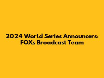 2024 World Series Announcers: FOX's Broadcast Team