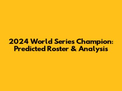 2024 World Series Champion: Predicted Roster & Analysis
