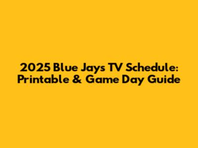2025 Blue Jays TV Schedule: Printable & Game Day Guide