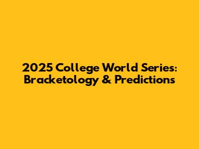 2025 College World Series: Bracketology & Predictions