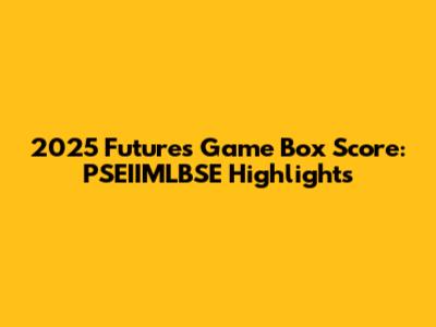 2025 Futures Game Box Score: PSEIIMLBSE Highlights