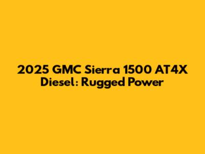 2025 GMC Sierra 1500 AT4X Diesel: Rugged Power