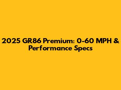 2025 GR86 Premium: 0-60 MPH & Performance Specs