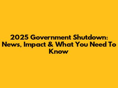 2025 Government Shutdown: News, Impact & What You Need To Know