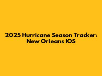 2025 Hurricane Season Tracker: New Orleans IOS