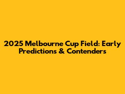 2025 Melbourne Cup Field: Early Predictions & Contenders