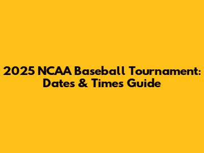 2025 NCAA Baseball Tournament: Dates & Times Guide
