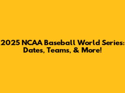2025 NCAA Baseball World Series: Dates, Teams, & More!