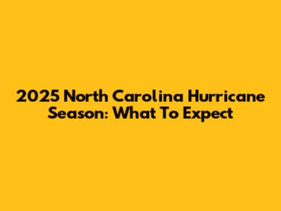 2025 North Carolina Hurricane Season: What To Expect